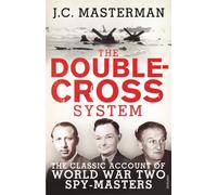 The Double-Cross System: The Classic Account of World War Two Spy-Masters