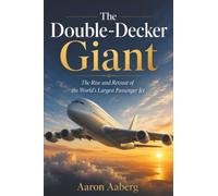 The Double-Decker Giant: The Rise and Retreat of the World’s Largest Passenger Jet