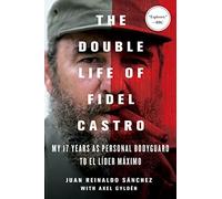 The Double Life of Fidel Castro: My 17 Years As Personal Bodyguard to El Lider Maximo