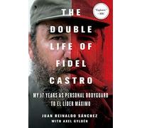 Double Life of Fidel Castro: My 17 Years as Personal Bodyguard to El Lider Maximo