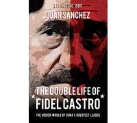 The Double Life of Fidel Castro: The Hidden World of Cuba's Greatest Leader