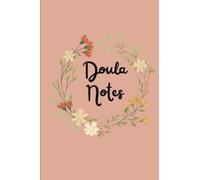 The Doula's Companion Notebook: A Comprehensive Tool for Pregnancy, Birth Support, and Postpartum Care