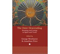 The Dove Descending : Knowing and Loving in Spirit and Truth