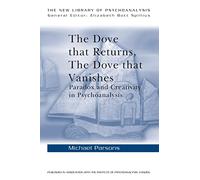 The Dove that Returns, The Dove that Vanishes: Paradox and Creativity in Psychoanalysis: 39 (The New Library of Psychoanalysis)