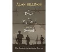 The Dove, the Fig Leaf and the Sword: Why Christianity Changes Its Mind About War
