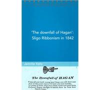 The Downfall of Hagan and Sligo Ribbonism, 1842 (Maynooth Studies in Local History)