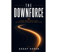 The Downforce: A Novel About Speed, Trust, and the Cost of Doing the Right Thing