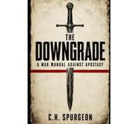 THE DOWNGRADE: A War Manual Against Apostasy: THE DOWN GRADE CONTROVERSY