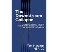 The Downstream Collapse: How Political Capture Corrupted Institutions, Fractured Society, and How We Rebuild from the Ground Up (Politics and Culture Series)