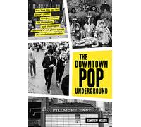 The Downtown Pop Underground: New York City and the Literary Punks, Renegade Artists, DIY Filmmakers, Mad Playwrights, and Rock 'n' Roll Glitter Queens Who Revolutionized Culture