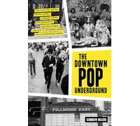 The Downtown Pop Underground: New York City and the Literary Punks, Renegade Artists, DIY Filmmakers, Mad Playwrights, and Rock 'n' Roll Glitter Queens Who Revolutionized Culture