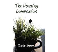 The Dowsing Companion: Everything you need to know to dowse with a pendulum, rod or bobber