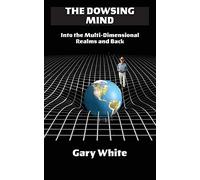 The Dowsing Mind: Into the Multi-Dimensional Realms and Back