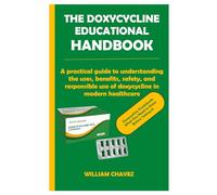 THE DOXYCYCLINE EDUCATIONAL HANDBOOK: A practical guide to understanding the uses, benefits, safety, and responsible use of doxycycline in modern healthcare