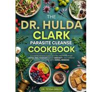 The Dr Hulda Clark Parasite Cleanse Cookbook: A Comprehensive Guide with Recipes to Support Detox, Heal Your Gut, Boost Immunity, and Improve Overall Wellness with Herbal Remedies