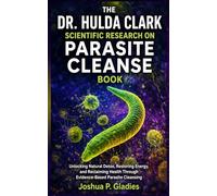 THE DR. HULDA CLARK SCIENTIFIC RESEARCH ON PARASITE CLEANSE BOOK: Unlocking Natural Detox, Restoring Energy, and Reclaiming Health Through Evidence-Based Parasite Cleansing