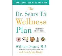 The Dr. Sears T5 Wellness Plan: Transform Your Mind and Body, Five Changes in Five Weeks