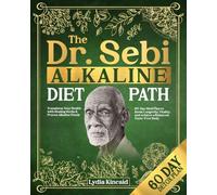 THE DR. SEBI ALKALINE DIET PATH: Transform Your Health with Healing Herbs & Proven Alkaline Foods | 60-Day Meal Plan to Boost Longevity, Vitality, and Achieve a Balanced, Toxin-Free Body