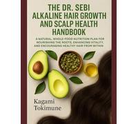 THE DR. SEBI ALKALINE HAIR GROWTH AND SCALP HEALTH HANDBOOK: A NATURAL, WHOLE-FOOD NUTRITION PLAN FOR NOURISHING THE ROOTS, ENHANCING VITALITY, AND ENCOURAGING HEALTHY HAIR FROM WITHIN