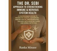 THE DR. SEBI APPROACH TO STRENGTHENING IMMUNE & NERVOUS SYSTEM HEALTH: A COMPREHENSIVE GUIDE TO ENHANCING VITALITY, SUPPORTING IMMUNE HEALTH, AND ... BODY WITH ALKALINE FOODS AND HERBAL NUTRITION