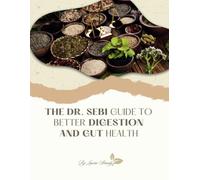 The Dr. Sebi Guide to Better Digestion and Gut Health: Harnessing the Power of Dr. Sebi’s Alkaline Diet for Optimal Digestion and Gut Health