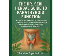 THE DR. SEBI HERBAL GUIDE TO PARATHYROID FUNCTION: A STEP-BY-STEP NATURAL PLAN FEATURING ALKALINE HERBS, PLANT-BASED NUTRITION, AND CLEAN LIFESTYLE PRACTICES FOR ENDOCRINE WELLNESS