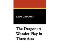 The Dragon: A Wonder Play in Three Acts