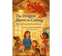 The Dragon Above the Ceiling: Stories from School Alive!