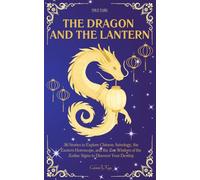 The Dragon and the Lantern: 36 Stories to Explore Chinese Astrology, the Eastern Horoscope, and the Zen Wisdom of the Zodiac Signs to Discover Your Destiny (Celestial Keys)