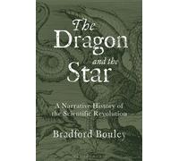 The Dragon and the Star : A Narrative History of the Scientific Revolution