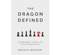 The Dragon Defined: How Washington, Canberra, and London Reimagined China