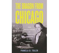 The Dragon from Chicago : The Untold Story of an American Reporter in Nazi Germany