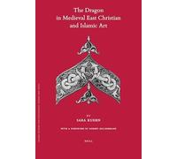 The Dragon in Medieval East Christian and Islamic Art: With a Foreword by Robert Hillenbrand: 86 (Islamic History and Civilization)
