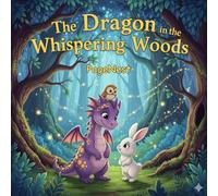 The Dragon in the Whispering Woods: A Magical Bedtime Story for Kids about Friendship, Self-Confidence, and Teamwork | Ages 4-8