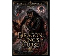 The Dragon King’s Curse, Final Book: A Dark Epic Romantasy of Ancient Dragons, Cursed Kings, Forbidden Power, and the Final Battle for the Throne (The Elara & Vaelthar Saga Series)