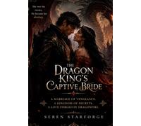 The Dragon King's Captive Bride: A Marriage of Vengeance. A Kingdom of Secrets. A Love Forged in Dragonfire (The Dragonfire Trilogy)