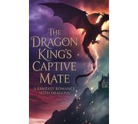 The Dragon King's Captive Mate: A Fantasy Romance with Dragons