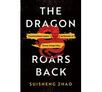 The Dragon Roars Back: Transformational Leaders and Dynamics of Chinese Foreign Policy