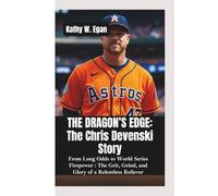 THE DRAGON’S EDGE-THE CHRIS DEVENSKI STORY: From Long Odds to World Series Firepower-The Grit, Grind, and Glory of a Relentless Reliever
