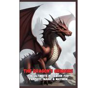 The Dragon’s Grimoire: The Ultimate Notebook for Fantasy, Magic & Mayhem / Dragon Journal / Dragon Diary / Dragon Notebook