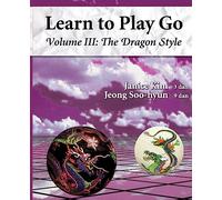 The Dragon Style (Learn to Play Go Volume III): Learn to Play Go Volume III: Volume 3 (Learn to Play Go Service)