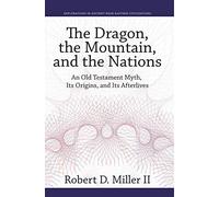 The Dragon, the Mountain, and the Nations: An Old Testament Myth, Its Origins, and Its Afterlives: 6 (Explorations in Ancient Near Eastern Civilizations)