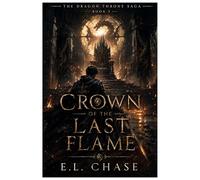 The Dragon Throne Saga: Crown of the Last Flame (The Last Dragon Heir)