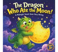 The Dragon Who Ate the Moon!: A Midnight Snack Gone Very Wrong