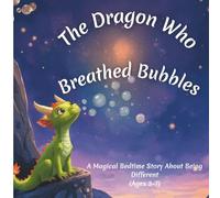 The Dragon Who Breathed Bubbles: A Magical Bedtime Story About Being Different