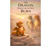 THE DRAGON WHO COULD NOT BURN: A Story About Finding Your Own Strength