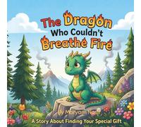 The Dragon Who Couldn’t Breathe Fire: A Story About Finding Your Special Gift