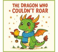 The Dragon Who Couldn’t Roar: A Magical Children’s Story About Courage, Kindness, and Friendship for Kids Ages 5-7 | 8.5x 8.5 inches.