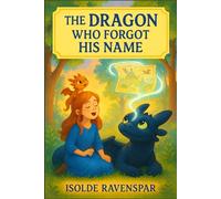 The Dragon Who Forgot His Name: A heartwarming fantasy about friendship, memory, and finding your voice