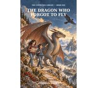 The Dragon Who Forgot to Fly: 1 (The Unwritten Library)